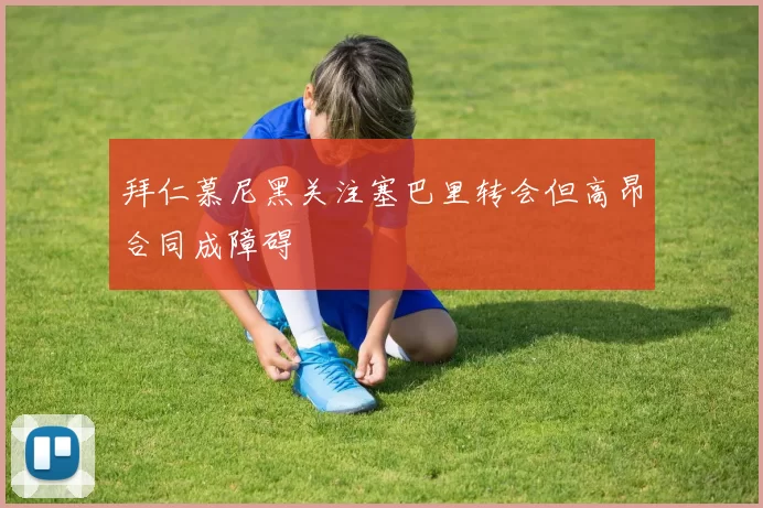 拜仁慕尼黑关注塞巴里转会但高昂合同成障碍