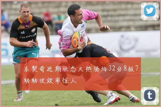 东契奇近期状态火热场均32分8板7助助攻效率惊人